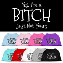 Yes Im a Bitch Just not Yours Screen Print Pet Shirt | PrestigeProductsEast.com